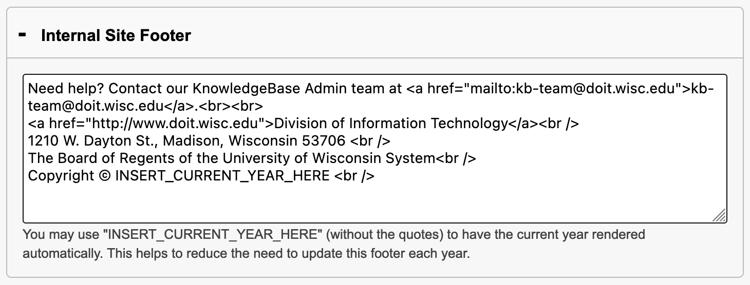 Under the heading "External Site Footer" and "Internal Site Footer", you will find a text field. Below this is text that reads, "You may use "INSERT_CURRENT_YEAR_HERE" (without the quotes) to have the current year rendered automatically. This helps to reduce the need to update this footer each year."